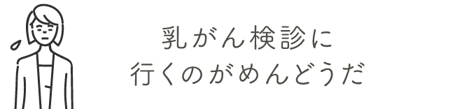 乳がん検診に行くのがめんどうだ | 乳がん検診を受けましょう