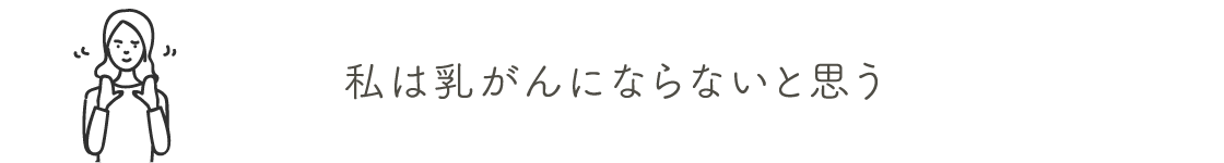 私は乳がんにならないと思う | 乳がん検診を受けましょう